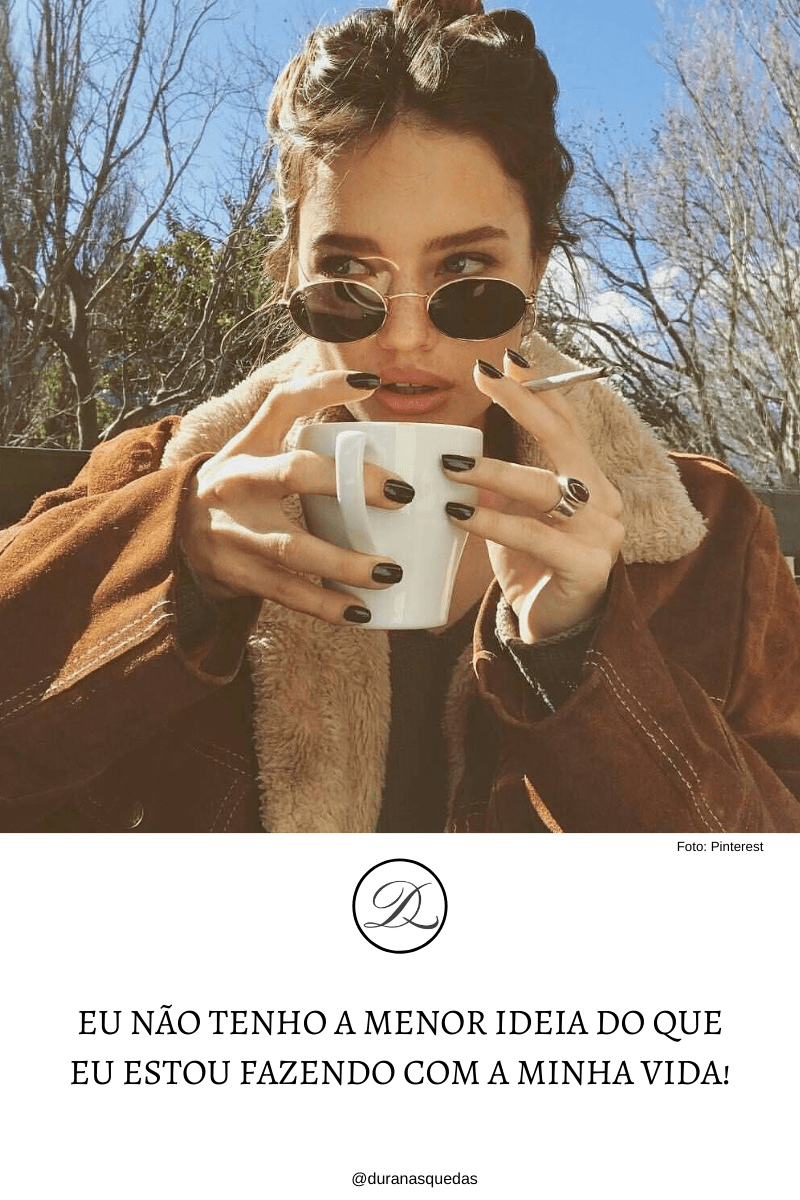 EU NÃO TENHO A MENOR IDEIA DO QUE EU ESTOU FAZENDO COM A MINHA&nbsp;VIDA!