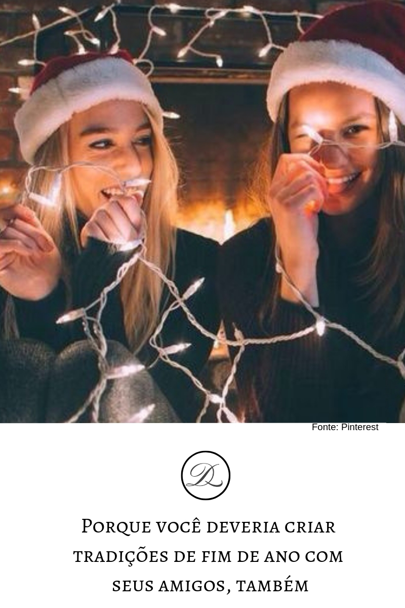 Porque você deveria criar tradições de fim de ano com seus amigos,&nbsp;também!