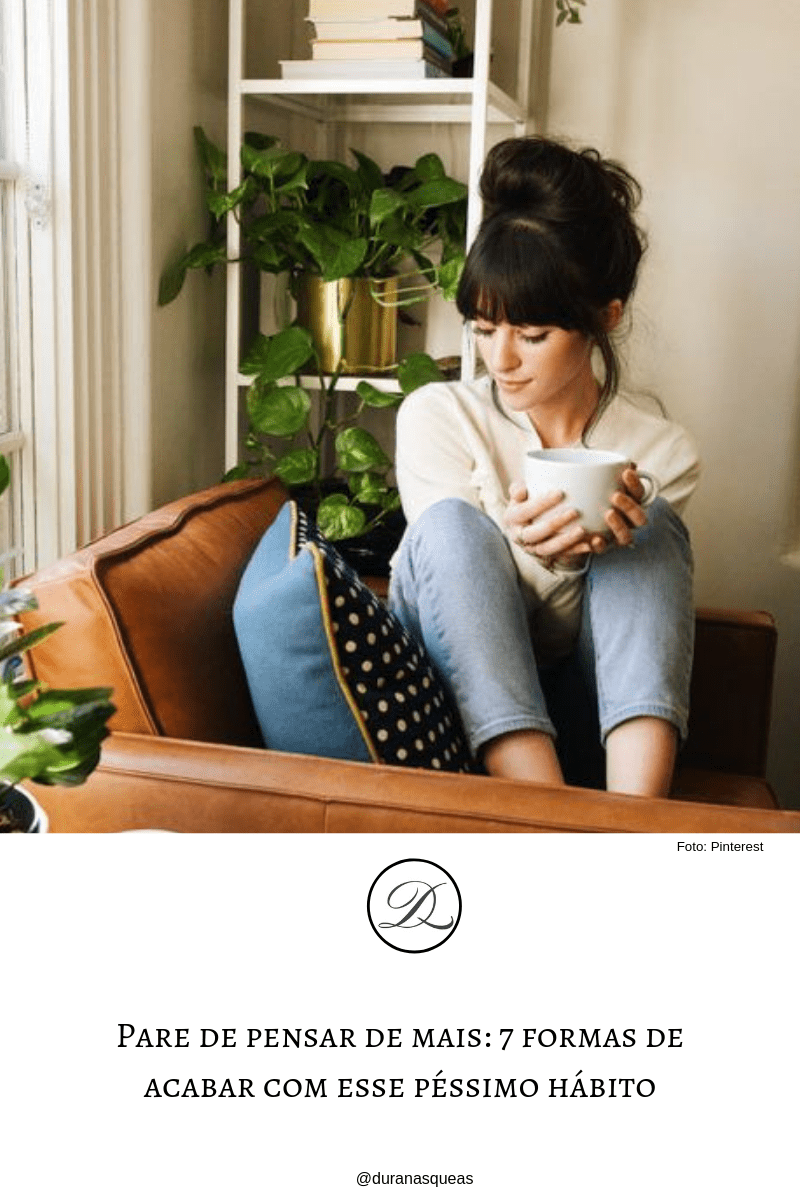 Pare de pensar de mais: 7 formas de acabar com esse péssimo&nbsp;hábito